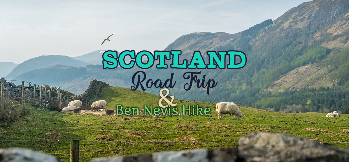 Scotland Road Trip: Hiking Ben Nevis and Exploring the Scottish Highlands by Car